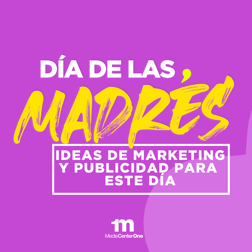 IDEAS DE MARKETING Y PUBLICIDAD PARA EL DÍA DE LA MADRE